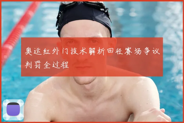 奥运红外门技术解析田径赛场争议判罚全过程