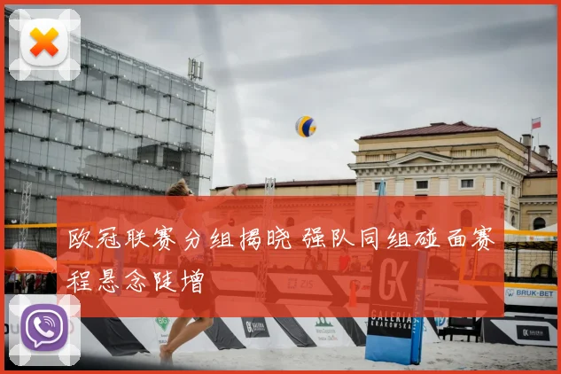 欧冠联赛分组揭晓 强队同组碰面赛程悬念陡增