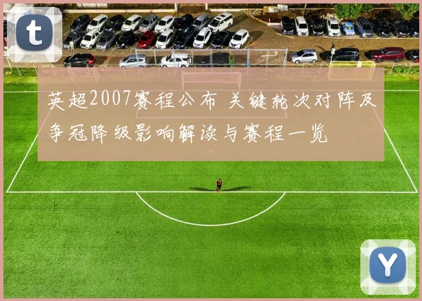 英超2007赛程公布 关键轮次对阵及争冠降级影响解读与赛程一览