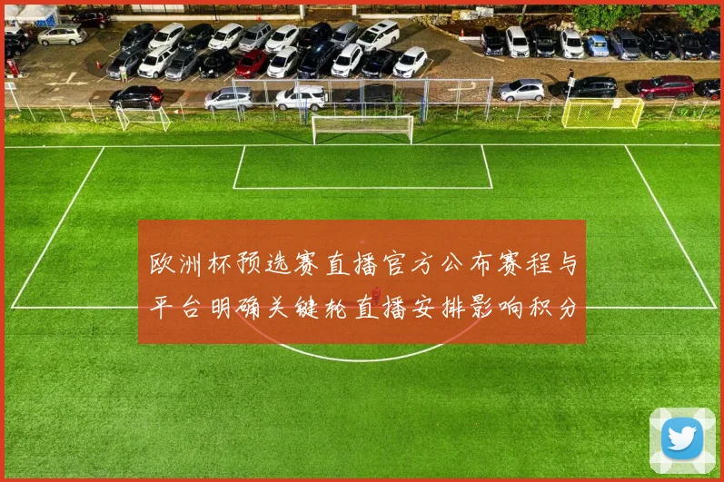 欧洲杯预选赛直播官方公布赛程与平台明确关键轮直播安排影响积分争夺