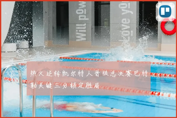 热火逆转凯尔特人晋级总决赛巴特勒关键三分锁定胜局