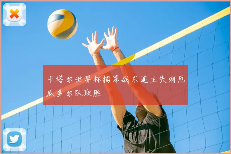 卡塔尔世界杯揭幕战东道主失利厄瓜多尔队取胜