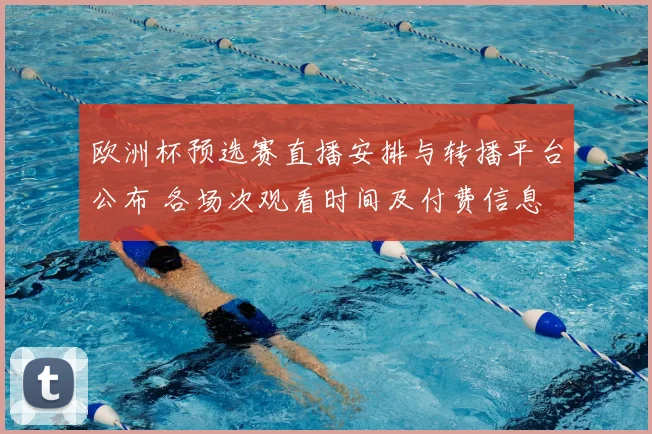 欧洲杯预选赛直播安排与转播平台公布 各场次观看时间及付费信息