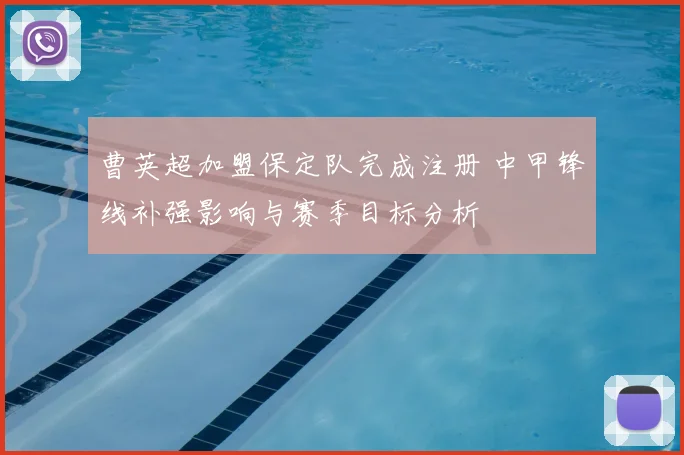 曹英超加盟保定队完成注册 中甲锋线补强影响与赛季目标分析