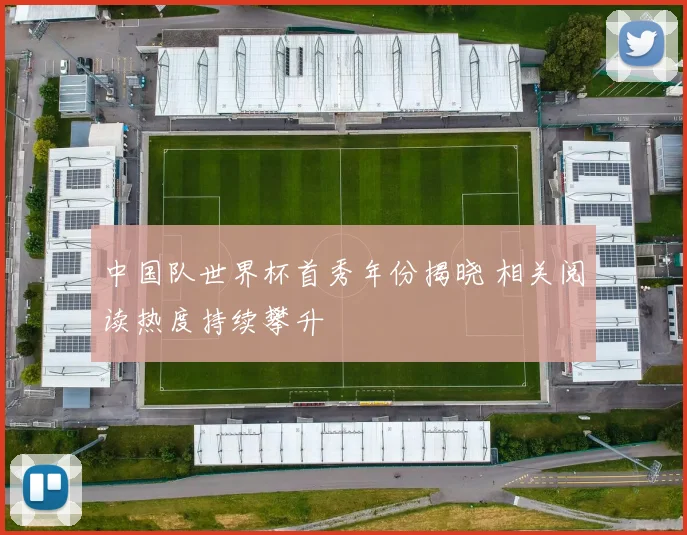 中国队世界杯首秀年份揭晓 相关阅读热度持续攀升