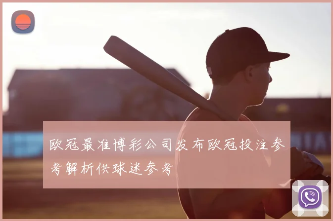 欧冠最准博彩公司发布欧冠投注参考解析供球迷参考