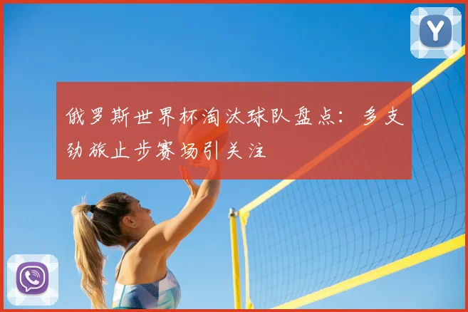 俄罗斯世界杯淘汰球队盘点：多支劲旅止步赛场引关注